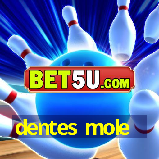 dentes mole